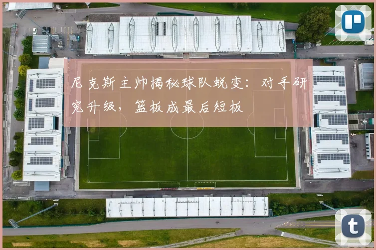 尼克斯主帅揭秘球队蜕变：对手研究升级，篮板成最后短板